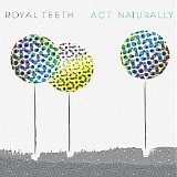 Royal Teeth - Act Naturally