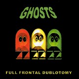 Ghosts - Full Frontal Dublotomy