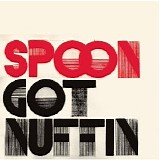 Spoon - Got Nuffin