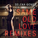 Selena Gomez - Same Old Love [Remixes]