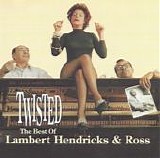 Lambert, Hendricks & Ross  (Dave Lambert, Jon Hendricks & Annie Ross) - Twisted: The Best Of Lambert, Hendricks & Ross