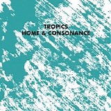 Tropics - Home And Consonance