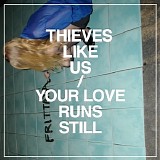 Thieves Like Us - Your Love Runs Still