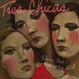 Tres Chicas - Bloom, Red &The Ordinary Girl