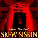 Skew Siskin - What The Hell