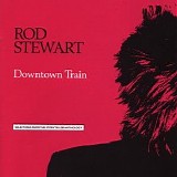 Rod Stewart - Downtown Train - Selections from the Storyteller Anthology