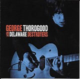 George Thorogood & The Destroyers - George Thorogood And The Delaware Destroyers