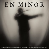 En Minor - When The Cold Truth Has Worn Its Miserable Welcome Out