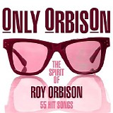 Roy Orbison - Only Orbison - The Spirit of Roy Orbison: 55 Hit Songs