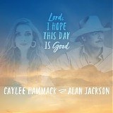 Caylee Hammack & Alan Jackson - Lord, I Hope This Day Is Good