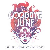 Goodbye June - Blindly Follow Blindly