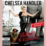 Chelsea Handler - Uganda Be Kidding Me (Audiobook)