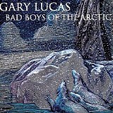 Gary Lucas - Bad Boys Of The Arctic