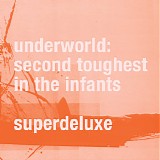 Underworld - Second Toughest In The Infants |Superdeluxe|