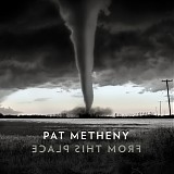 Pat Metheny - From This Place