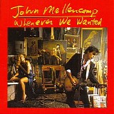 John Mellencamp - Whenever We Wanted