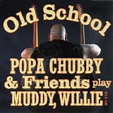 Popa Chubby - Old School: Popa Chubby And Friends Play Muddy, Willie And More