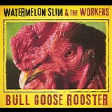 Watermelon Slim & The Workers - Bull Goose Rooster