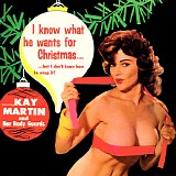 Kay Martin And Her Bodyguards - I Know What He Wants for Christmas... But I Don't Know How to Wrap It!