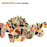 Junior Boys - So This Is Goodbye