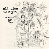 Old Time Relijun - Uterus And Fire