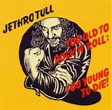 Jethro Tull - Too Old To Rock 'N' Roll : Too Young To Die!