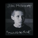 John Cougar Mellencamp - Trouble No More