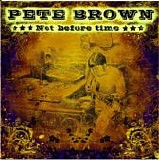 Brown, Pete - Not Before Time