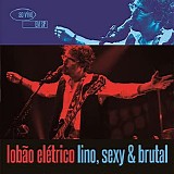 Lobao Eletrico - Lino, Sexy & Brutal - Ao Vivo Em SP