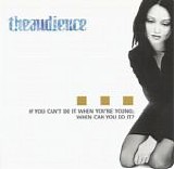 theaudience - If You Can't Do It When You're Young When Can You Do It?