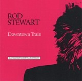 Rod Stewart - Downtown Train (Selections From The Storyteller Anthology)