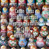 Cotton Ferox / Bardoseneticcube / Kryptogen Rundfunk / 1g0g - Mother Russia