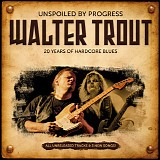 Walter Trout - Unspoiled By Progress (20 Years Of Hardcore Blues)