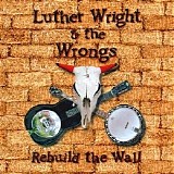 Luther Wright & The Wrongs - Rebuild The Wall