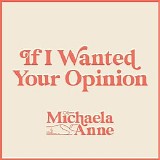 Michaela Anne - If I Wanted Your Opinion (Single)