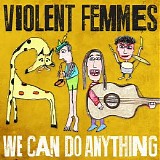 Violent Femmes - We Can Do Anything