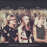 Aoife O'Donovan, Sara Watkins & Sarah Jarosz - Crossing Muddy Waters (Single)