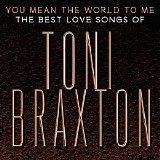 Toni Braxton - You Mean the World to Me The Best Love Songs of Toni Braxton