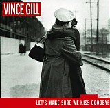 Vince Gill - Let's Make Sure We Kiss Goodbye