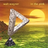 Walt Wagner - In The Pink - Music Of Pink Floyd