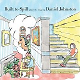 Built to Spill - Built to Spill Plays the Songs of Daniel Johnston