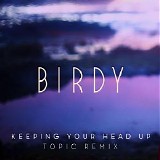Birdy - Keeping Your Head Up (Topic Remix) (Single)