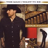 Chris Young - The Man I Want To Be