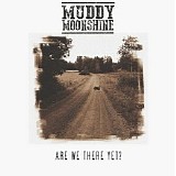 Muddy Moonshine - Are We There Yet?