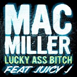 Mac Miller - Lucky Ass Bitch (feat. Juicy J)