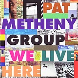 Pat Metheny Group - We Live Here