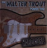 The Walter Trout Power Trio - Hardcore