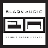 Blaqk Audio - Bright Black Heaven