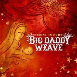 Big Daddy Weave - Christ is Come