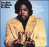 Barry White - I've Got So Much To Give